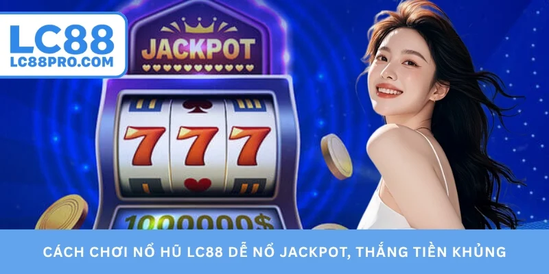 Cách chơi nổ hũ LC88