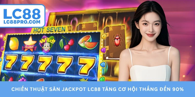 Chiến thuật săn jackpot LC88