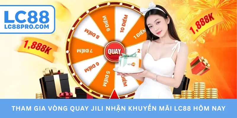 Tham gia vòng quay JILI nhận khuyến mãi LC88 hôm nay