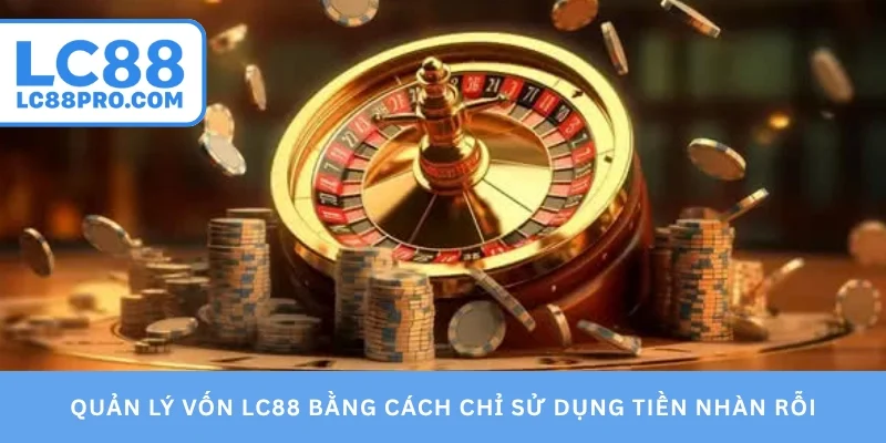 Quản lý vốn LC88 bằng cách chỉ sử dụng tiền nhàn rỗi