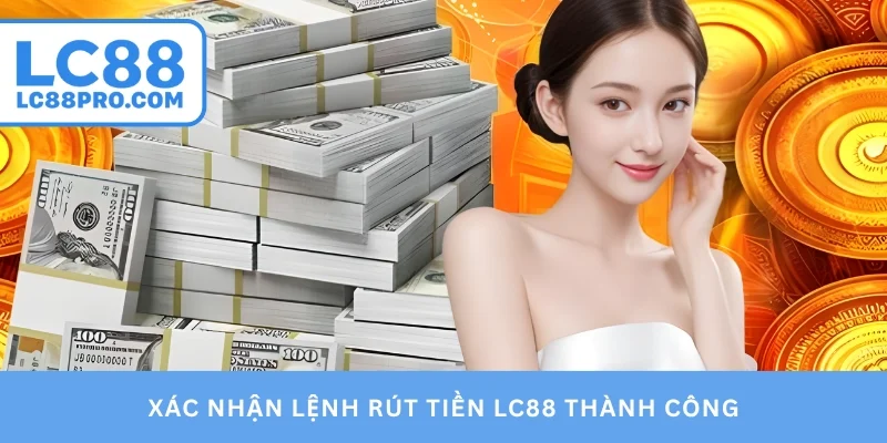 Xác nhận lệnh rút tiền LC88 thành công